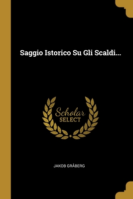 Saggio Istorico Su Gli Scaldi... (Italian Edition)