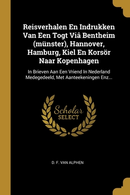 Reisverhalen En Indrukken Van Een Togt Viâ Bentheim (münster), Hannover, Hamburg, Kiel En Korsör Naar Kopenhagen: In Brieven Aan Een Vriend In ... Met Aanteekeningen Enz... (Dutch Edition)