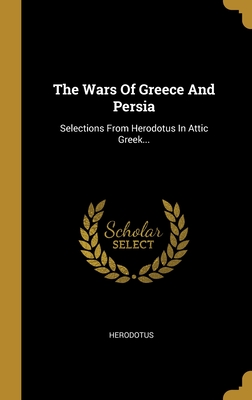 The Wars Of Greece And Persia: Selections From Herodotus In Attic Greek... (Greek Edition)