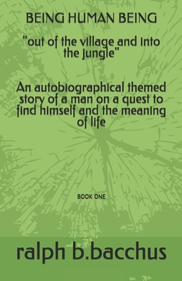 BEING HUMAN BEING "out of the village and into the jungle": BOOK ONE