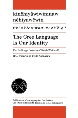 The Cree Language is Our Identity: The La Ronge Lectures of Sarah Whitecalf/Kinehiyawiwininaw Nehiyawewin