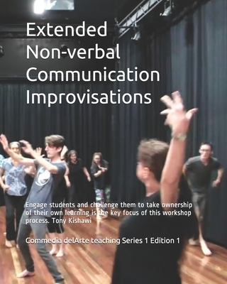 Extended Non-verbal Communication Improvisations: Engage students and challenge them to take ownership of their own learning is the key focus of this workshop process (Commedia delArte teaching)