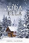 La vida después de ella by Abril Camino