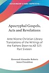 Apocryphal Gospels, Acts & Revelations (Ante-Nicene Christian Library, #16) Apocryphal Gospels, Acts & Revelations (Ante-Nicene Christian Library, #16)
