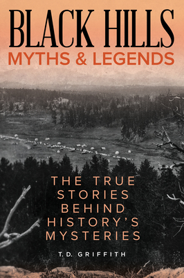 Black Hills Myths and Legends: The True Stories Behind History's Mysteries (Myths and Mysteries Series)