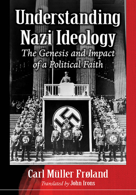 Understanding Nazi Ideology: The Genesis and Impact of a Political Faith (Paperback)