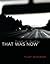 That Was Now, This Is Then by Vijay Seshadri