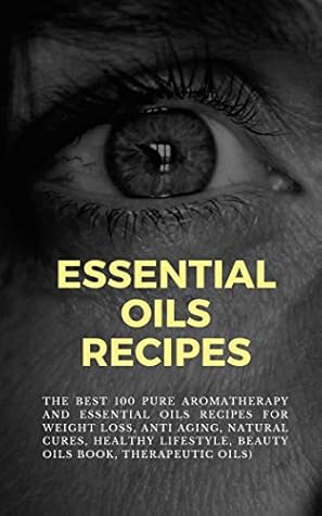 The Best 100 Pure Aromatherapy And Essential Oils Recipes For Weight Loss Anti Aging Natural Cures Healthy Lifestyle Beauty Oils Book Therapeutic Oils By Raymond Smith