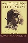 Waiting for the Party: The Life of Frances Hodgson Burnett