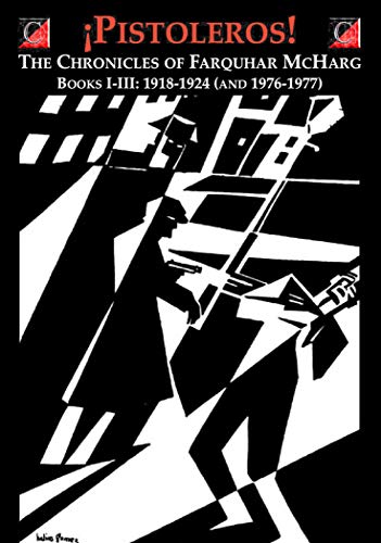 Pistoleros! The Chronicles of Farquhar McHarg: Books I-III: 1918-1924 (and 1976-1977)