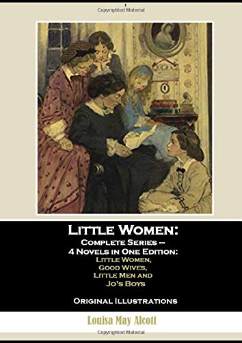 Little Women: Complete Series – 4 Novels in One Edition: Little Women, Good Wives, Little Men and Jo's Boys: Original Illustrations
