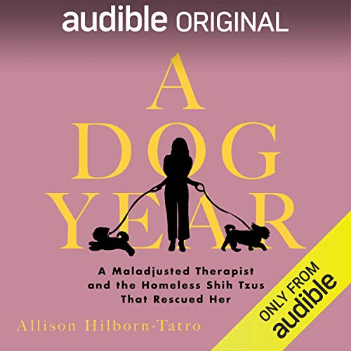 A Dog Year: The Story of a Maladjusted Therapist and the Homeless Shih Tzus That Rescued Her (Audible Audio)