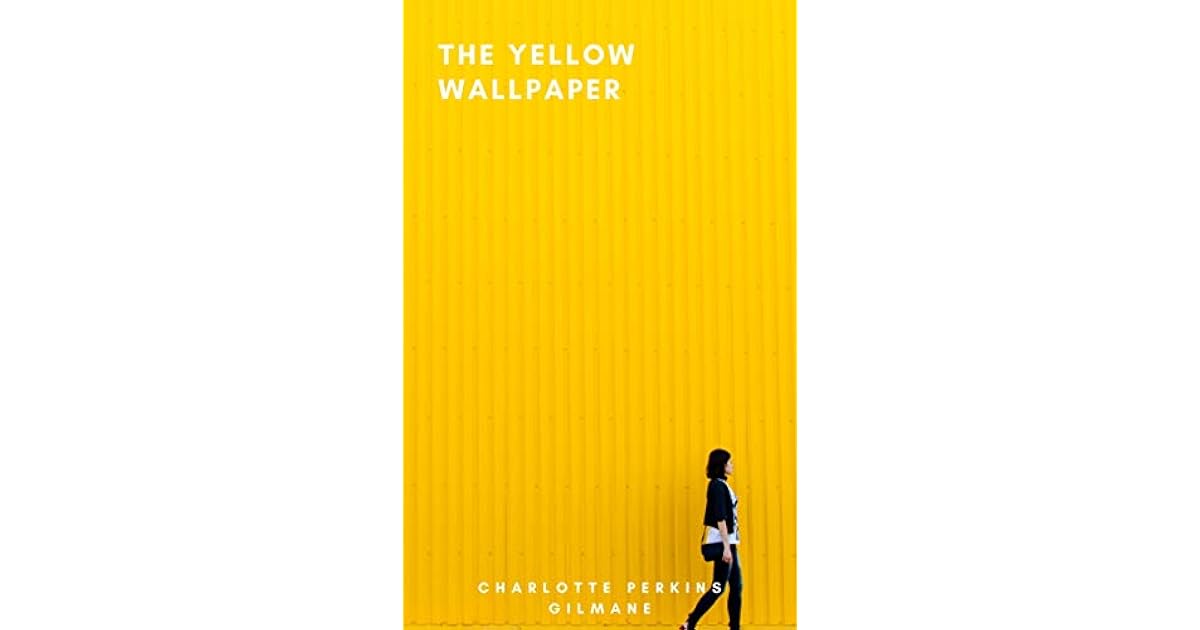 The Yellow Wallpaper by Charlotte Perkins Gilman