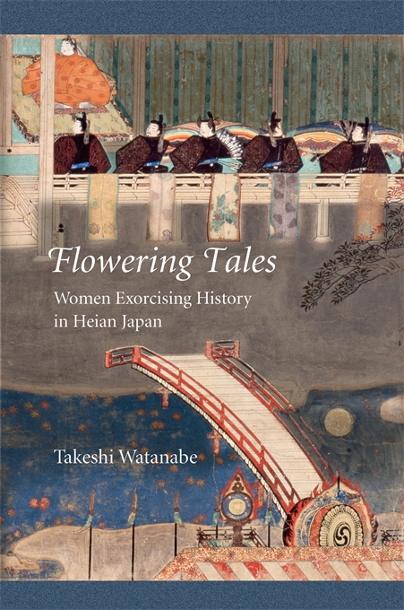 Flowering Tales: Women Exorcising History in Heian Japan (Hardcover)