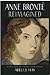 Anne Brontë Reimagined: A View from the Twenty-first Century