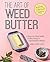 The Art of Weed Butter: A Step-by-Step Guide to Becoming a Cannabutter Master