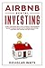 AIRBNB RENTAL INVESTING: Start a Business With the Ultimate Guide to Make Money With Airbnb Hosting and Listing Tips Included