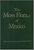 The Moss Flora of Mexico by Aaron J. Sharp