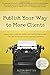 Publish Your Way to More Clients: How to plan, write and publish your book so that you are 'The One' in the eyes of your Potential customers (Publishing Know How)