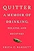 Quitter: A Memoir of Drinking, Relapse, and Recovery