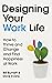 Designing Your Work Life: How to Thrive on the Job by Making it Work at Work