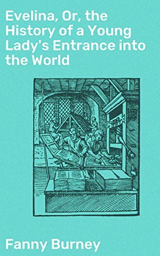 Evelina, Or, the History of a Young Lady's Entrance into the World: Enriched edition. A Young Lady's Journey Through 18th Century English Society