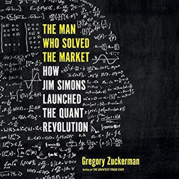 The Man Who Solved the Market: How Jim Simons Launched the Quant Revolution