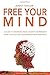 Free Your Mind: A Guide to Freedom from Anxiety, Depression, Panic Attacks and Mastering Your Emotions
