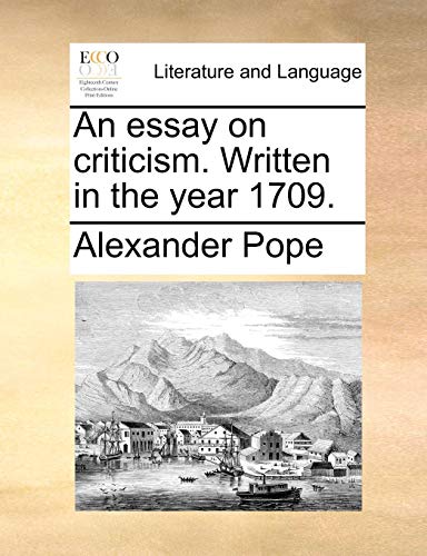 An essay on criticism. Written in the year 1709.
