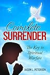 Complete Surrender: The Key to Spiritual Warfare Complete Surrender: The Key to Spiritual Warfare