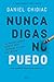 Nunca digas no puedo: Un revolucionario sistema para cambiar tu vida hoy mismo