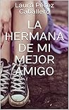 La hermana de mi mejor amigo 1 by Laura Pérez Caballero