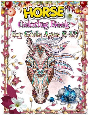 Horse Coloring Book for Girls Ages 8-12: Featuring Various Horse Designs Filled With Stress Relieving Patterns for Girls (Horses Coloring Books for Girls) - Best Horse Activity Book for Girls
