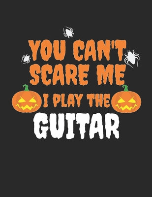 You can't scare me I play the Guitar Guitar Tabs Tablature Guitarist Guitar Player Notebook: Guitar Tabs musical notebook for composing your music