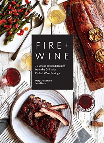 Fire + Wine: 75 Smoke-Infused Recipes from the Grill with Perfect Wine Pairings (Hardcover)