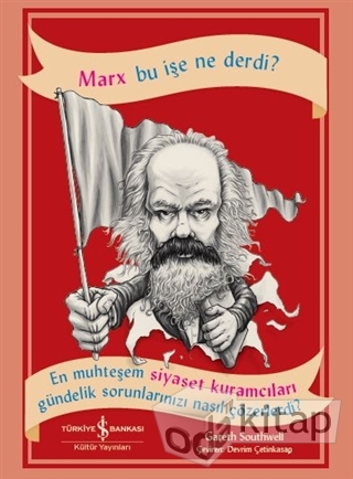 Marx Bu İşe Ne Derdi? En Muhteşem Siyaset Kuramcıları Gündelik Sorunlarınızı Nasıl Çözerdi?