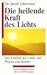 Die heilende Kraft des Lichts. Der Einfluß des Lichts auf Psy... by Jacob Liberman