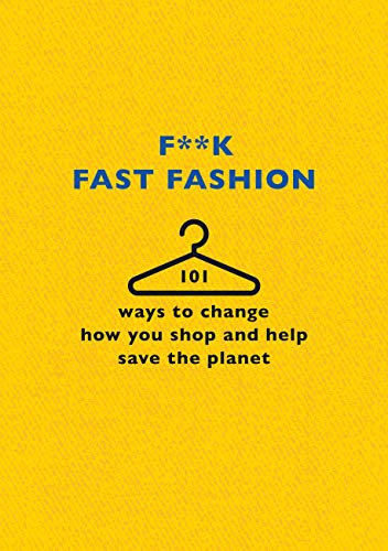 F**k Fast Fashion: 101 ways to change how you shop and help save the planet (Kindle Edition)