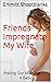 Friends Impregnate My Wife: Risking Our Marriage For A Baby