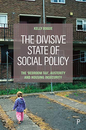 The Divisive State of Social Policy: The ‘Bedroom Tax’, Austerity and Housing Insecurity (Kindle Edition)