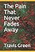 The Pain That Never Fades Away by Travis Green