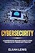 Cybersecurity: A Comprehensive Beginner's Guide to learn the Realms of Cybersecurity from A-Z