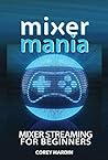 Mixer Mania: Mixer Streaming for Beginners