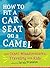 How to Fit a Car Seat on a Camel: And Other Misadventures Traveling with Kids