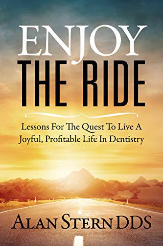 Enjoy the Ride: Lessons for the Quest to Live a Joyful, Profitable Life in Dentistry