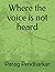 Where the voice is not heard