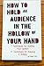 How to Hold an Audience in the Hollow of Your Hand