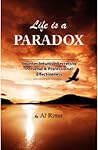 Life is a Paradox: Counter-Intuitive Secrets to Personal & Professional Effectiveness Life is a Paradox: Counter-Intuitive Secrets to Personal & Professional Effectiveness