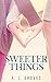 Sweeter Things
