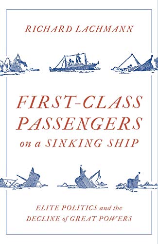 First Class Passengers on a Sinking Ship: Elite Politics and the Decline of Great Powers (Kindle Edition)